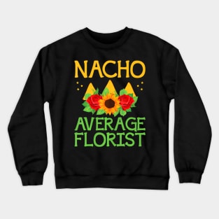 Nacho Average Florist Arrangement Cinco De Mayo Crewneck Sweatshirt